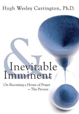 Inevitable and Imminent: On Becoming a House of Prayer - The Process (Hardback)