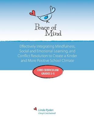 Peace of Mind: Core Curriculum for Grades 3-5: Effectively Integrating Mindfulness, Social and Emotional Learning and Conflict Resolution for a More Positive and Inclusive School Climate (Paperback)
