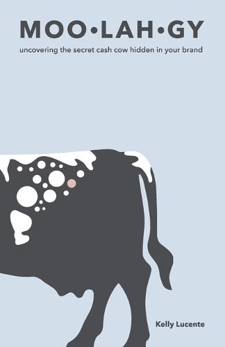 Moo-Lah-Gy: Uncovering the Secret Cash Cow Hidden in Your Brand (Paperback)