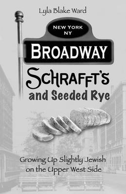 Broadway, Schrafft's and Seeded Rye: Growing Up Slightly Jewish on the Upper West Side (Paperback)