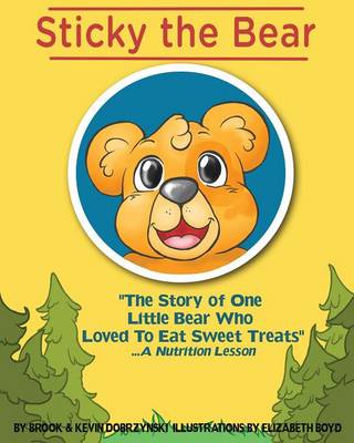 Sticky the Bear: The Story of One Little Bear Who Loved to Eat Sweet Treats...a Nutrition Lesson (Paperback)