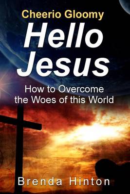 Cheerio Gloomy - Hello Jesus: How to Overcome the Woes of This World (Paperback)