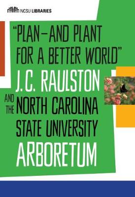Plan-and Plant for a Better World: J. C. Raulston and the North Carolina State University Arboretum (Paperback)