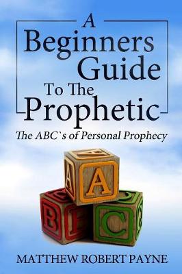 The Beginner's Guide to the Prophetic: The Abc's of Personal Prophecy (Paperback)