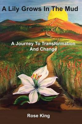 A Lily Grows in the Mud: A Journey to Transformation and Change (Paperback)