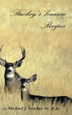 Stuckey's Venison Recipes: First Timers to Seasoned Chiefs (Hardback)