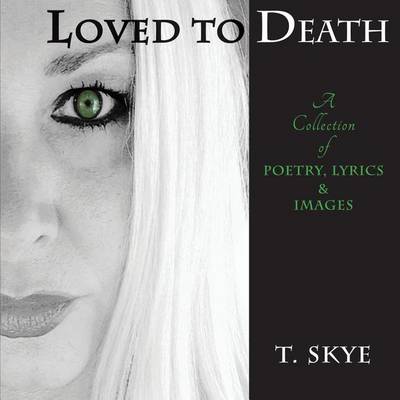 Loved to Death: A Collection of Poetry, Lyrics & Images (Paperback)