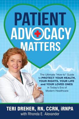 Patient Advocacy Matters: The Ultimate How-To Guide to Protect Your Health, Your Rights, Your Life and Your Loved Ones in Today's Era of Modern Healthcare - Patient Advocacy Series Volume 1 (Paperback)