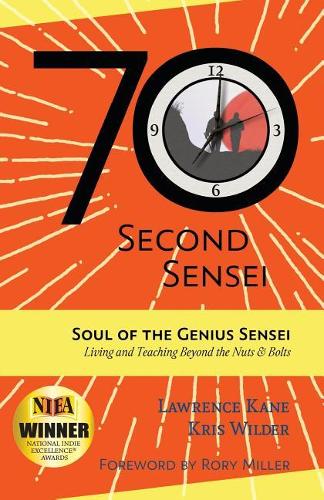 The 70-Second Sensei: Soul of the Genius Sensei: Living and Teaching Beyond the Nuts & Bolts (Paperback)