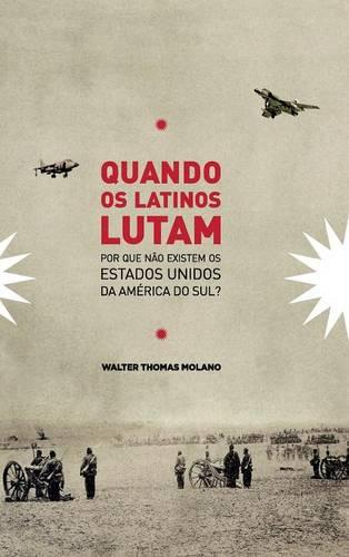 Quando OS Latinos Lutam: Por Que N�o Existem OS Estados Unidos Da Am�rica Do Sul? (Hardback)