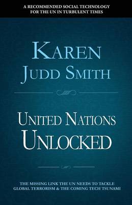 United Nations Unlocked: The Missing Link the Un Needs to Tackle Global Terrorism and the Coming Tech Tsunami (Paperback)