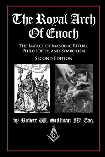 The Royal Arch of Enoch: The Impact of Masonic Ritual, Philosophy, and Symbolism, Second Edition (Paperback)