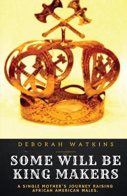 Some Will Be King Makers: A Single Mother's Journey Raising African American Males (Paperback)