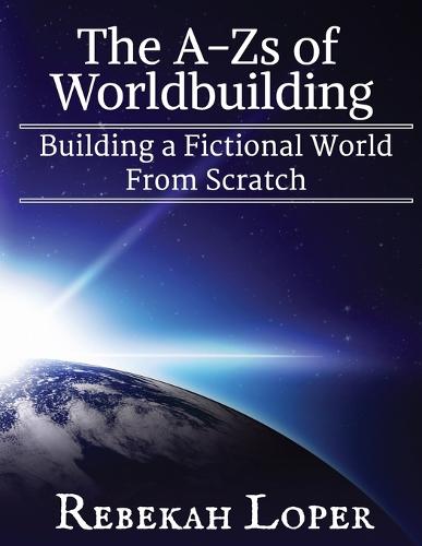 The A-Zs of Worldbuilding: Building a Fictional World from Scratch - A-Zs of Worldbuilding 1 (Paperback)
