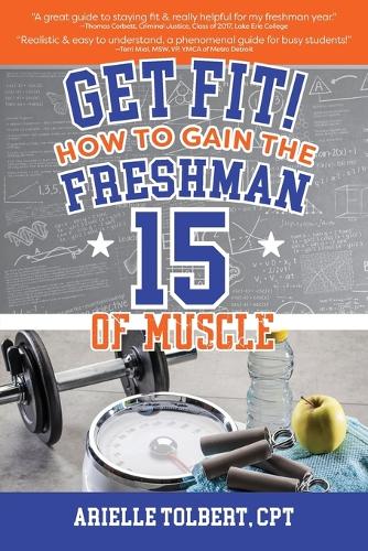 Get Fit! How to Gain the Freshman 15 of Muscle (Paperback)