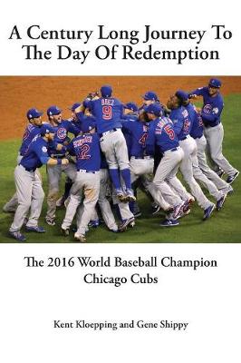 A Century Long Journey to the Day of Redemption: The 2016 World Baseball Champion Chicago Cubs (Paperback)