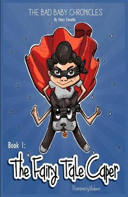 The Bad Baby Chronicles: Book 1 the Fairy Tale Caper - Bad Baby Chronicles 01 (Paperback)