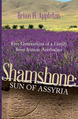 Shamshone: Sun of Assyria: Five Generations of a Family from Iranian Azerbaijan (Paperback)