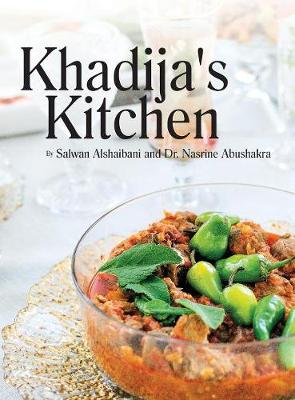 Khadija's Kitchen: By Salwan Alshaibani and Dr. Nasrine Abdushakra (Hardback)