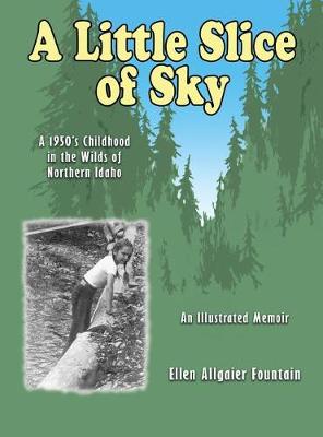 A Little Slice of Sky: A 1950's Childhood in the Wilds of Northern Idaho (Hardback)