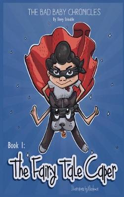 The Bad Baby Chronicles: Book 1 the Fairy Tale Caper - Bad Baby Chronicles 1 (Hardback)