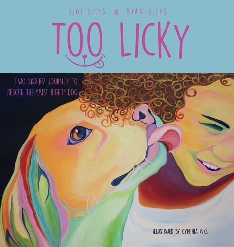 Too Licky: Two Sisters' Journey to Rescue the Just Right Dog (Hardback)