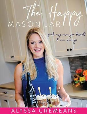 The Happy Mason Jar: Quick, Easy Mason Jar Desserts and Wine Pairings (Hardback)