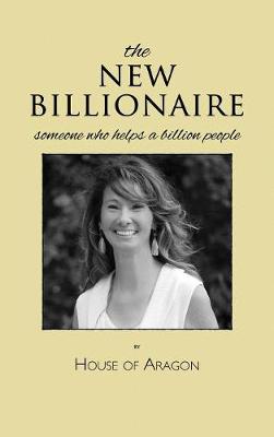 The New Billionaire: Someone Who Helps a Billion People - New Billionaire 1 (Hardback)
