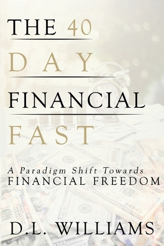 The 40 Day Financial Fast: A Paradigm Shift Towards Financial Freedom (Paperback)