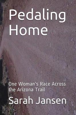 Pedaling Home: One Woman's Race Across the Arizona Trail (Paperback)