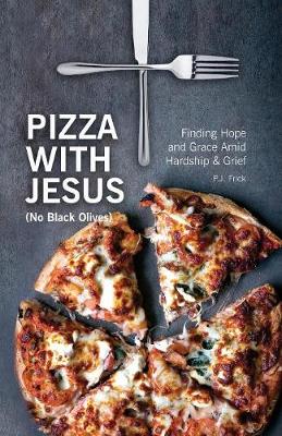 Pizza with Jesus (No Black Olives): Finding Hope and Grace Amid Hardship and Grief (Paperback)