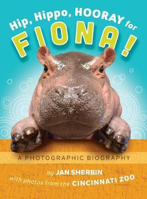Hip, Hippo, Hooray for Fiona!: A Photographic Biography (Hardback)