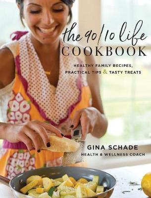 The 90/10 Life Cookbook: Healthy Family Recipes, Practical Tips & Tasty Treats (Hardback)