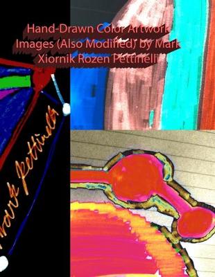 Hand-Drawn Color Artwork Images (Also Modified) by Mark Xiornik Rozen Pettinelli (Paperback)
