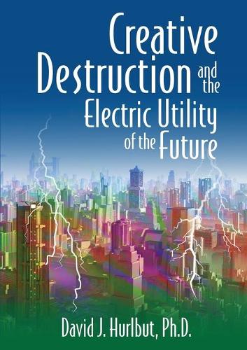 Creative Destruction and the Electric Utility of the Future (Paperback)