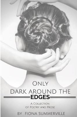 Only Dark Around the Edges: A Collection of Poetry and Prose (Paperback)