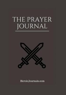 The Prayer Journal: Change Lives Through Daily Prayer. - Heroic Journals 1 (Hardback)