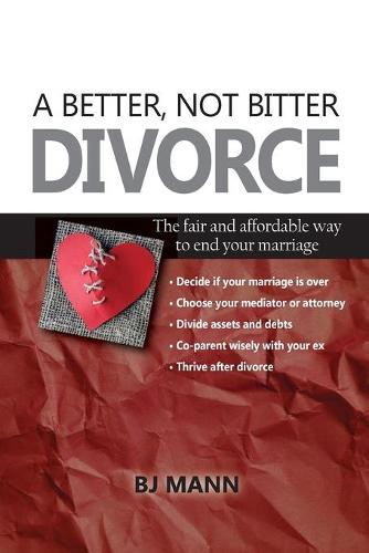 A Better, Not Bitter Divorce: The Fair and Affordable Way to End Your Marriage (Paperback)