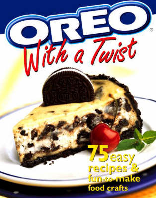 Oreo with a Twist: 75 Easy Recipes and Fun-to-Make Food Crafts (Hardback)