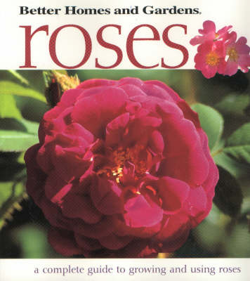 "Better Homes and Gardens" Roses: A Complete Guide to Growing and Using Roses (Paperback)