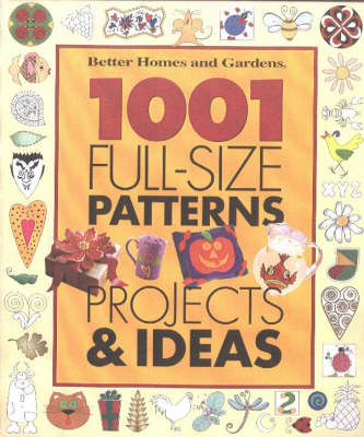 1001 Full-size Patterns, Projects and Ideas: Crafts for Every Season - Better Homes & Gardens S. (Spiral bound)