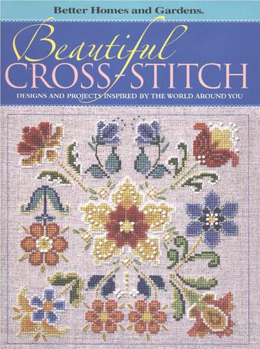 Beautiful Cross-Stitch: Designs and Projects Inspired by the World Around You - Better Homes & Gardens S. (Paperback)