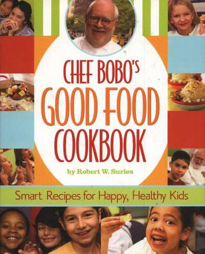 Chef Bobo's Good Food Cookbook: Smart Recipes for Happy, Healthy Kids (Hardback)