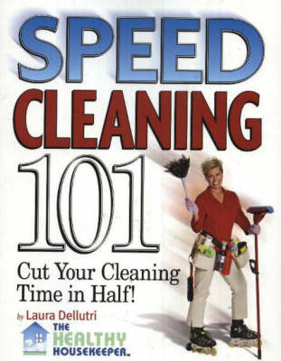 Speed Cleaning 101: House Cleaning Tips to Cut Your Cleaning Time in Half (Paperback)