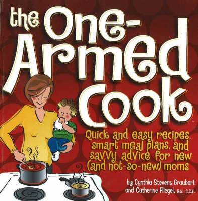 One-Armed Cook: Quick and Easy Recipes, Smart Meal Plans, and Savvy Advice for New (And Not-So-New) Moms (Spiral bound)