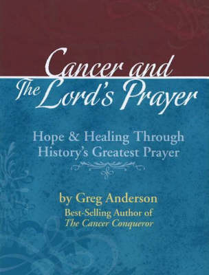 Cancer and the Lord's Prayer: Hope and Healing Through History's Greatest Prayer (Hardback)