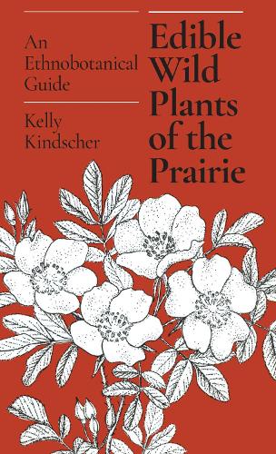 Edible Wild Plants of the Prairie: An Ethnobotanical Guide (Paperback)