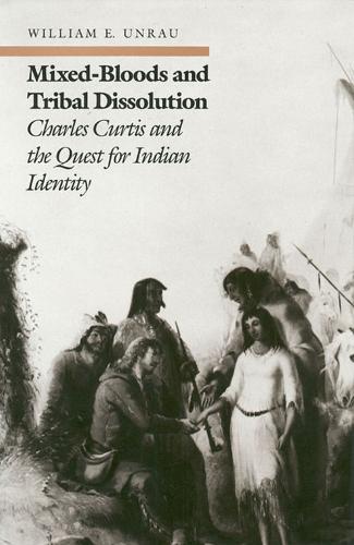 Mixed Bloods and Tribal Dissolution: Charles Curtis and the Quest for Indian Identity (Hardback)