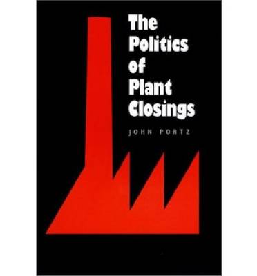 The Politics of Plant Closings - Studies in Government and Public Policy (Hardback)