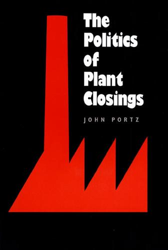 The Politics of Plant Closings - Studies in Government and Public Policy (Paperback)
